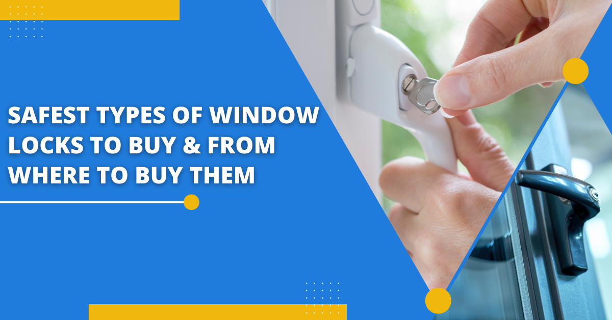Safest Types Of Window Locks To Buy & From Where To Buy Them